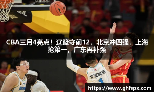 CBA三月4亮点！辽篮守前12，北京冲四强，上海抢第一，广东再补强