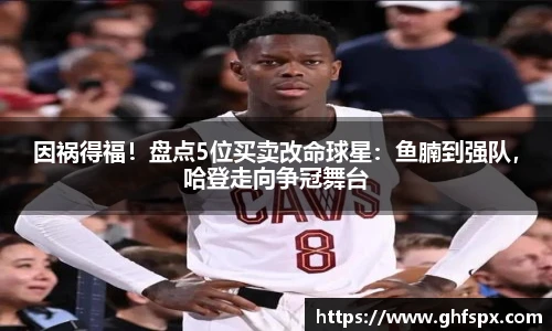 因祸得福！盘点5位买卖改命球星：鱼腩到强队，哈登走向争冠舞台